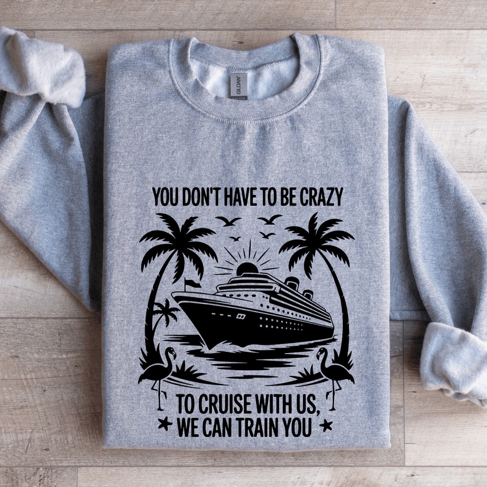 You Dont Have To Be Crazy To Cruise With Us Sweatshirt 3