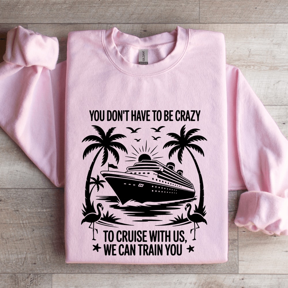 You Dont Have To Be Crazy To Cruise With Us Sweatshirt 4