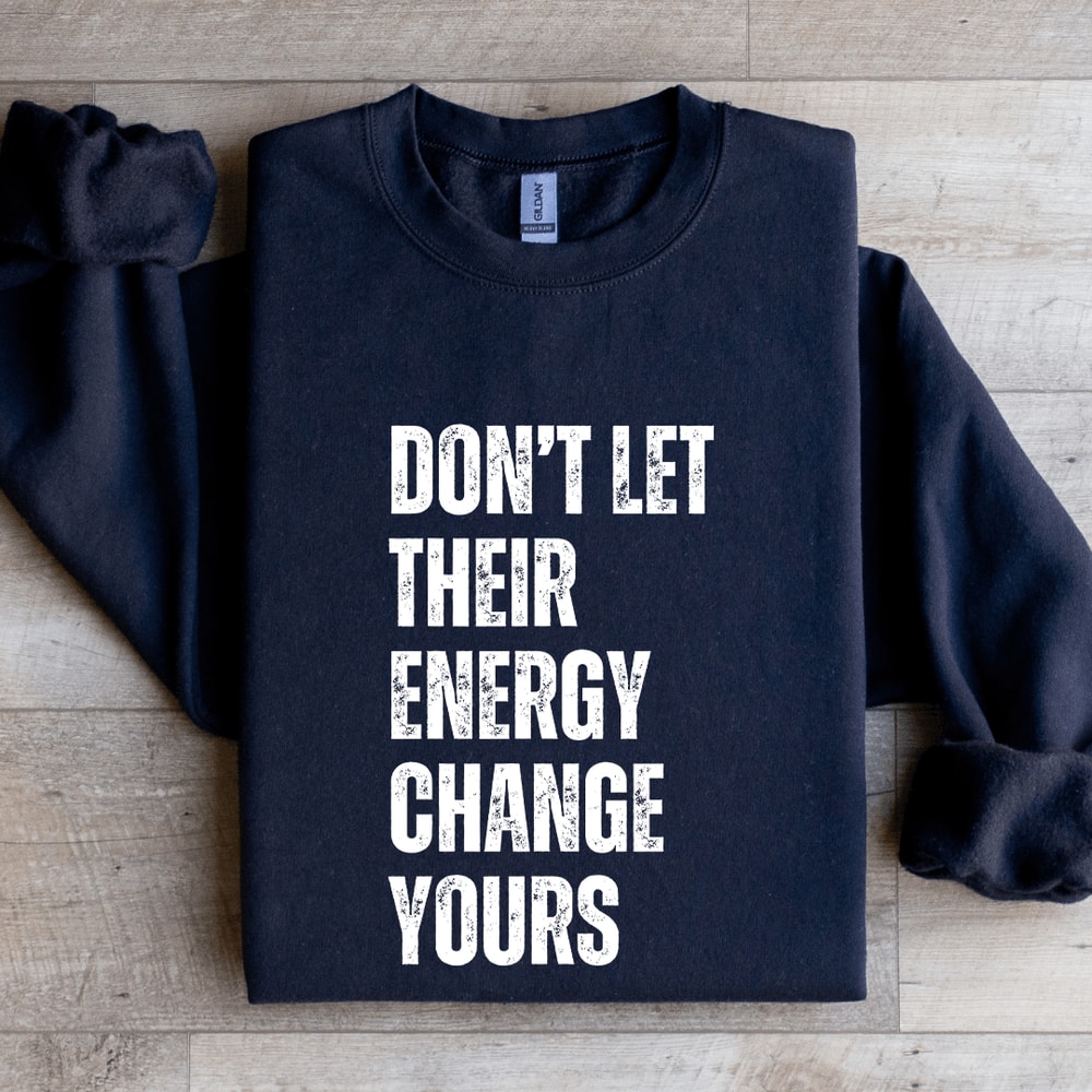 Dont Let Their Energy Change Yours Sweatshirt 0