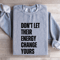 Dont Let Their Energy Change Yours Sweatshirt 2