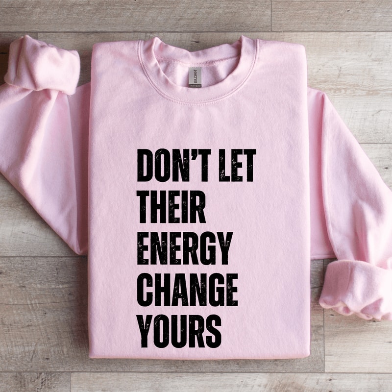 Dont Let Their Energy Change Yours Sweatshirt 3