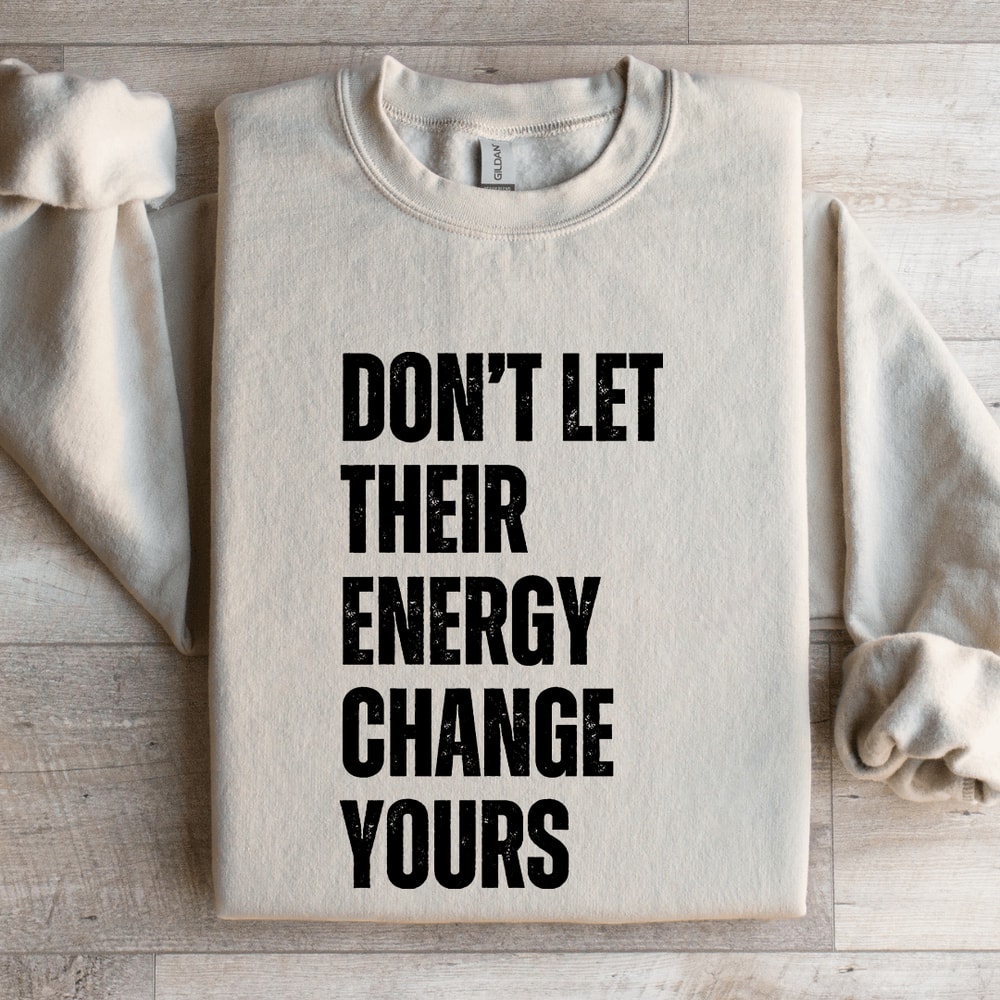 Dont Let Their Energy Change Yours Sweatshirt 4