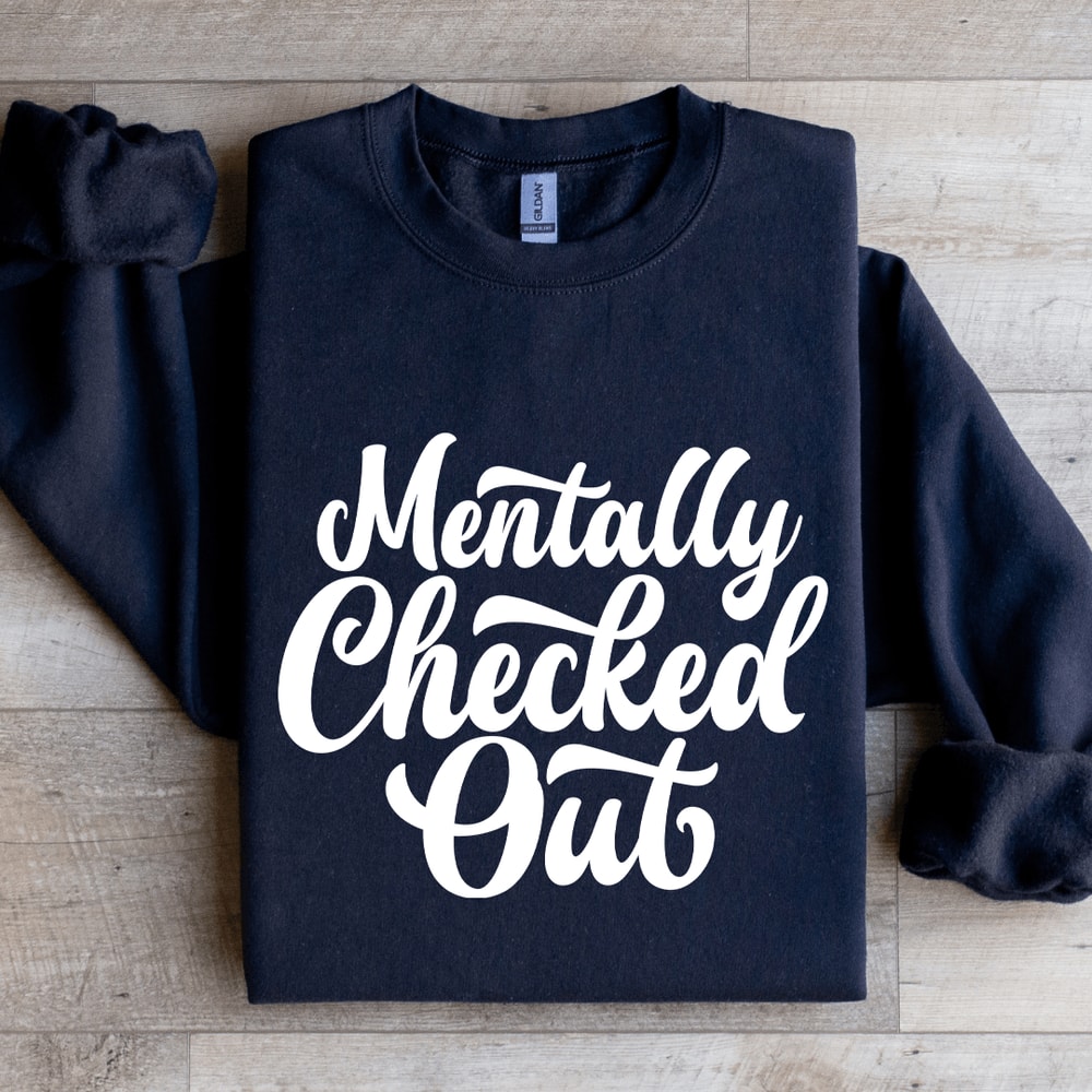 Mentally Checked Out Sweatshirt 4