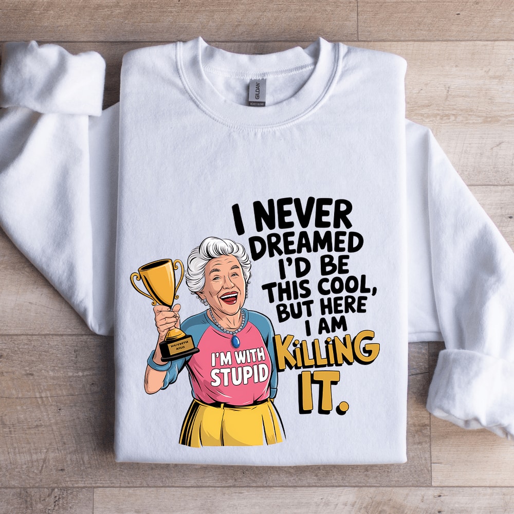 I Never Dreamed Id Be This Cool Sweatshirt 1