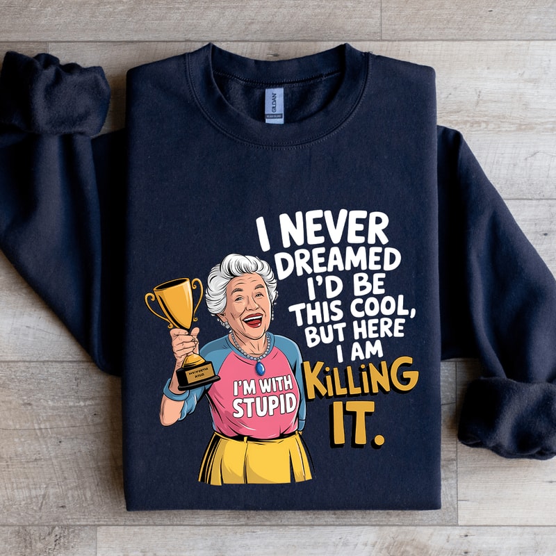 I Never Dreamed Id Be This Cool Sweatshirt 2