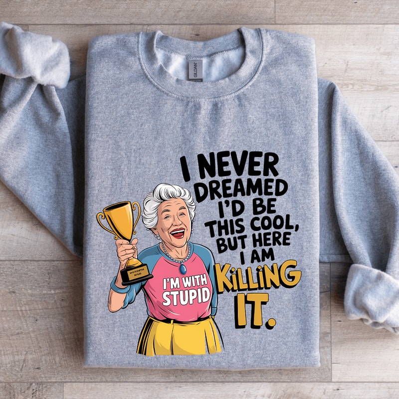 I Never Dreamed Id Be This Cool Sweatshirt 3