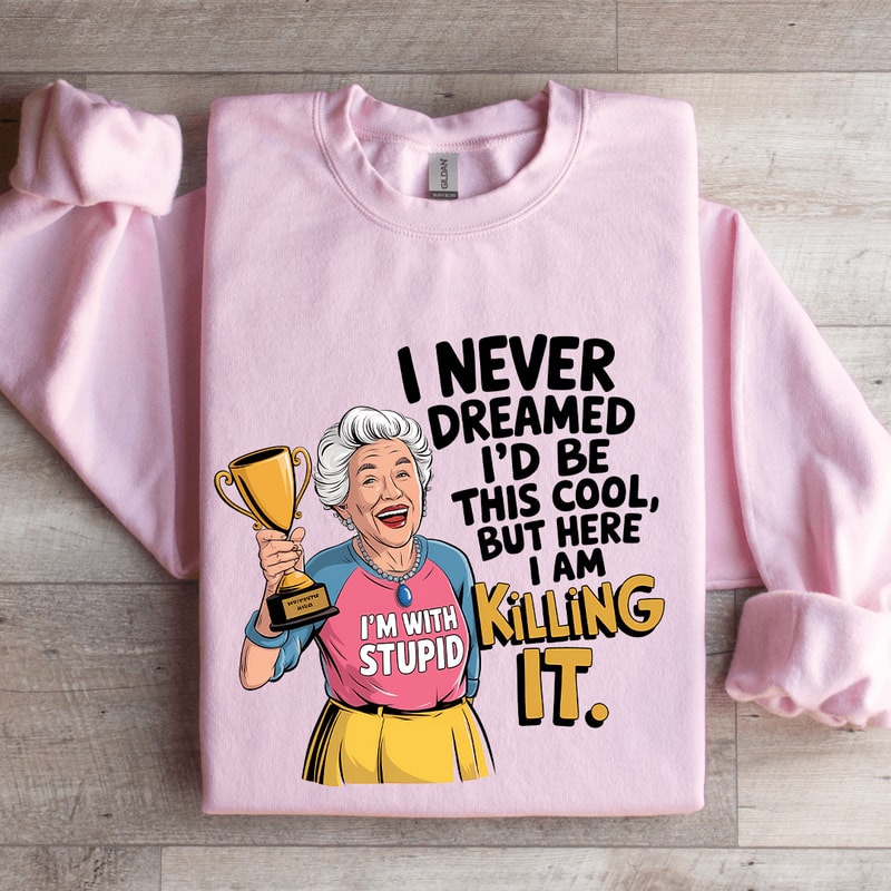 I Never Dreamed Id Be This Cool Sweatshirt 4