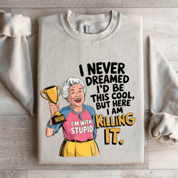 i never dreamed i'd be this cool sweatshirt