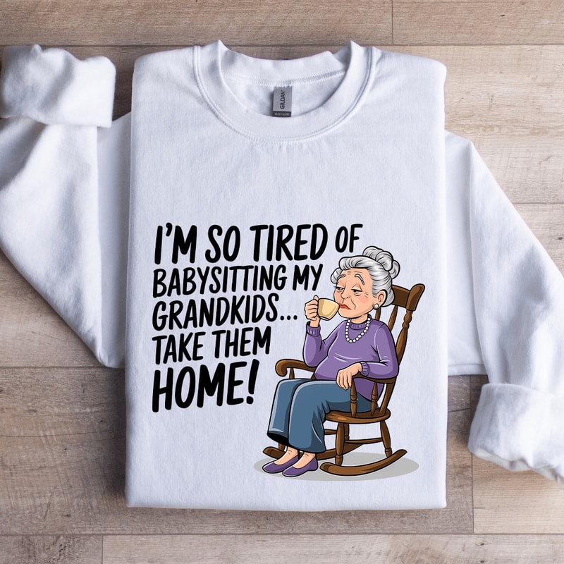 Im So Tired Of Babysitting My Grandkids Sweatshirt 1