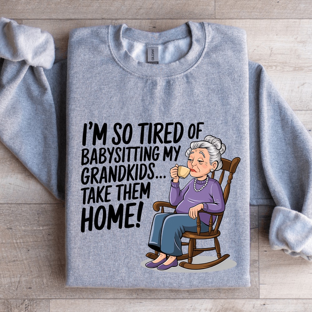Im So Tired Of Babysitting My Grandkids Sweatshirt 0