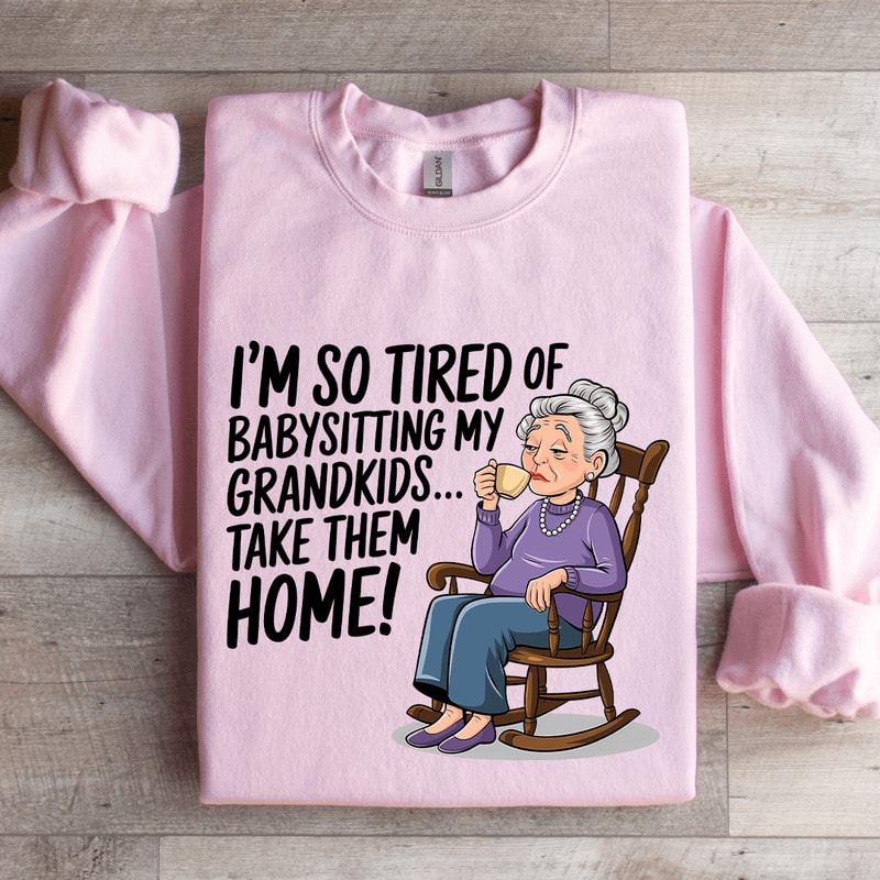 Im So Tired Of Babysitting My Grandkids Sweatshirt 3