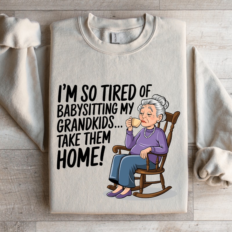 Im So Tired Of Babysitting My Grandkids Sweatshirt 4