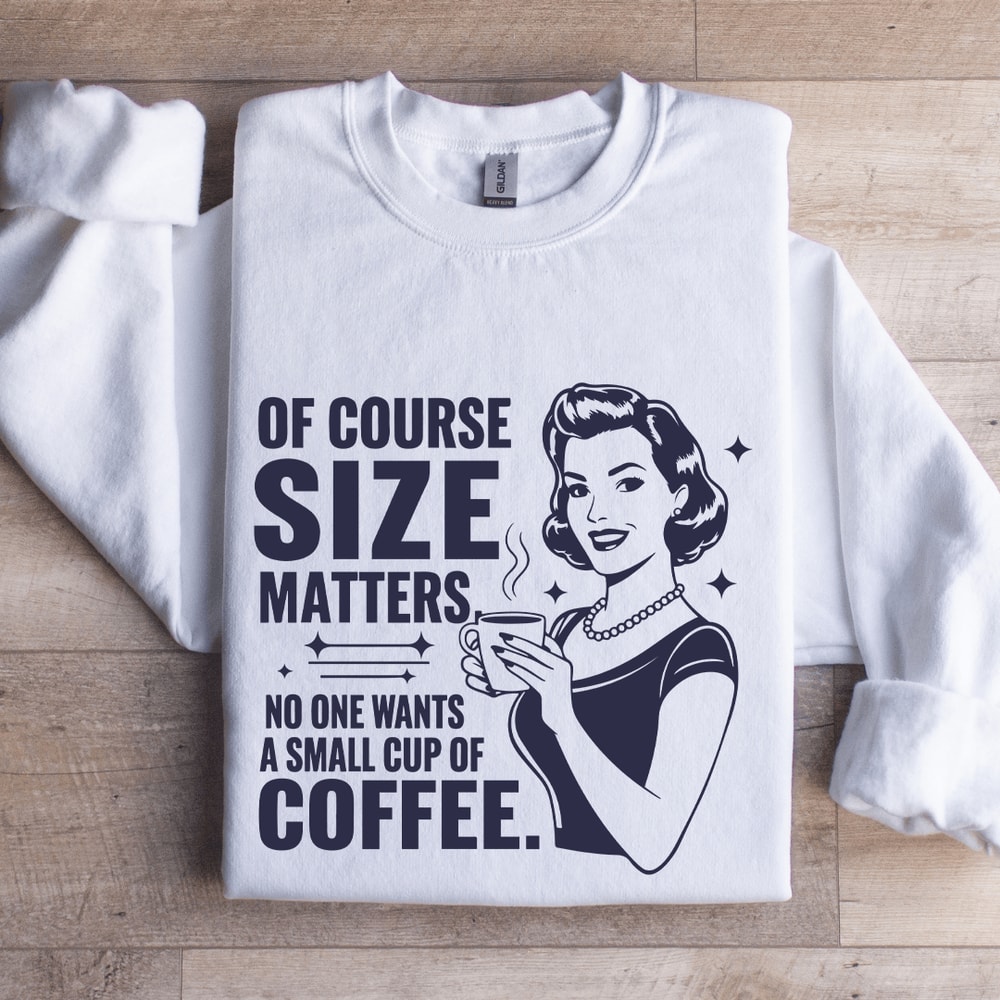 Of Course Size Matters No One Wants Sweatshirt 1