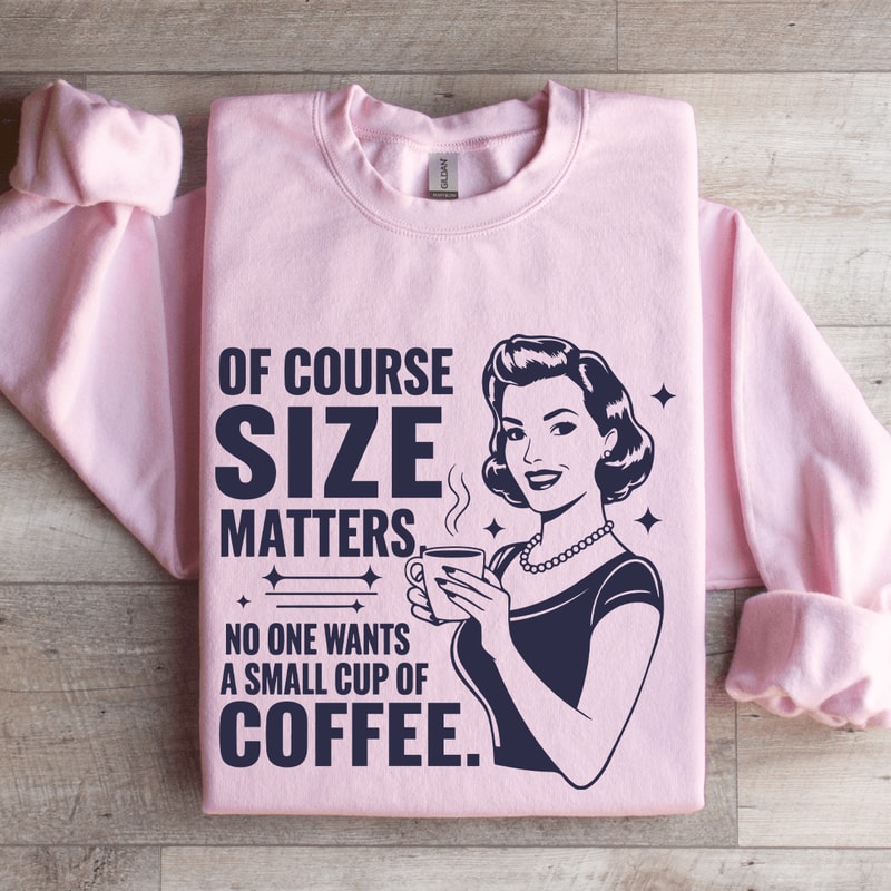 Of Course Size Matters No One Wants Sweatshirt 4