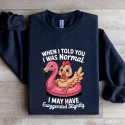 when i told you i was normal sweatshirt