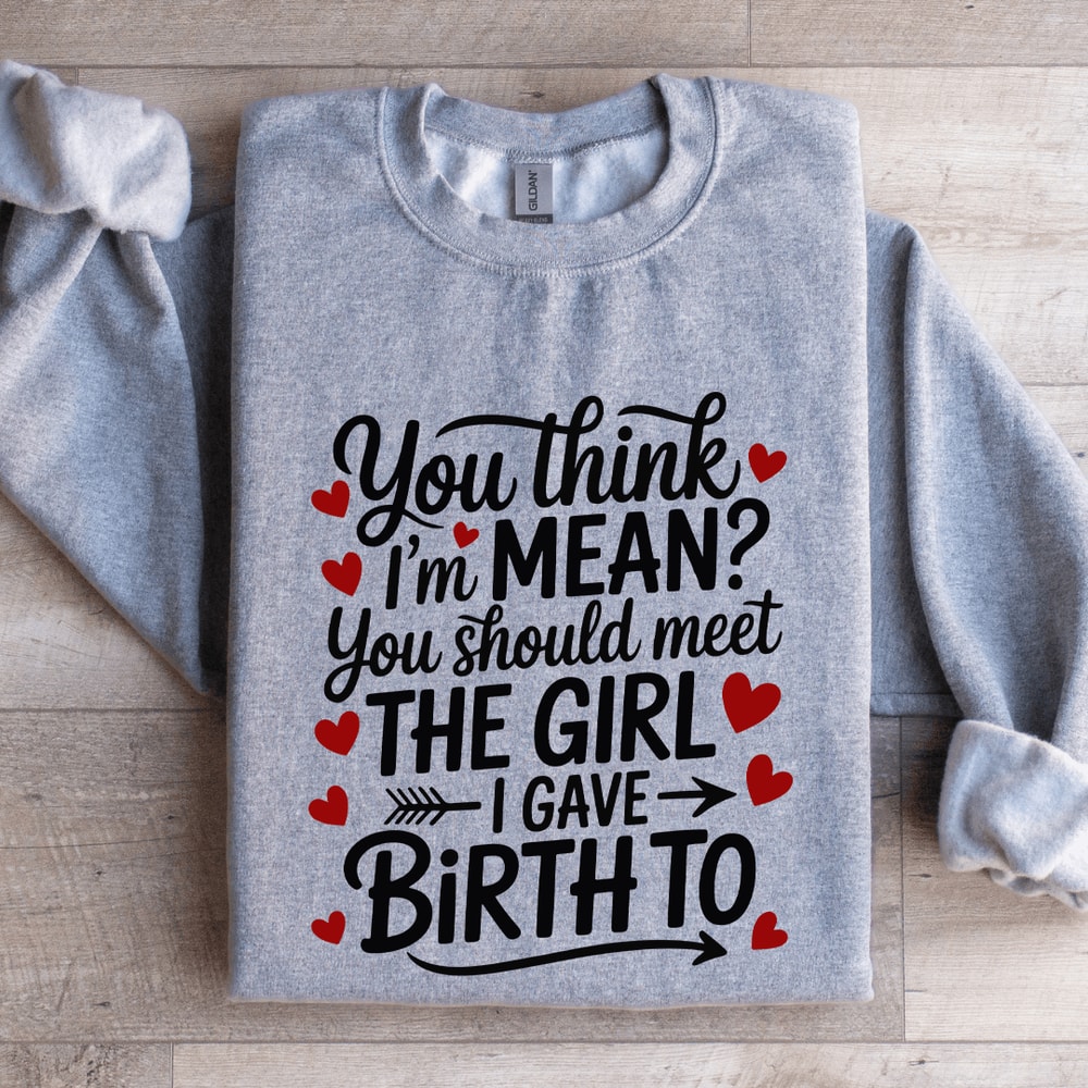 You Think Im Mean You Should Meet The Girl Sweatshirt 2