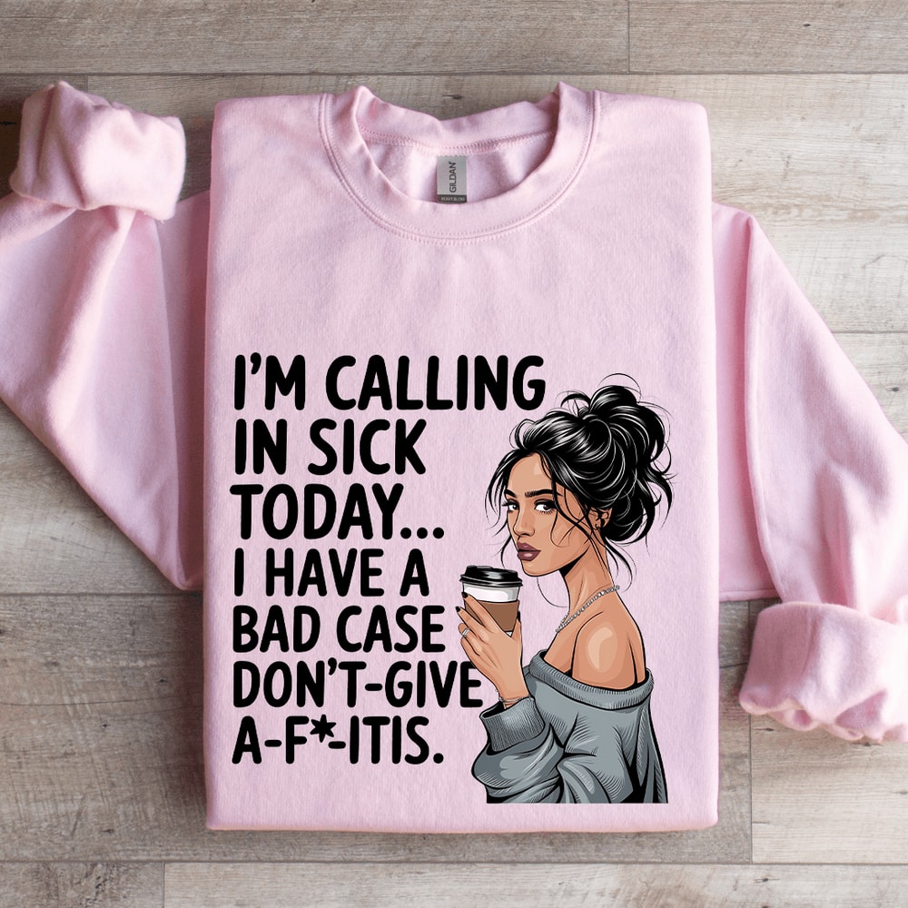 Im Calling In Sick Today Sweatshirt 3