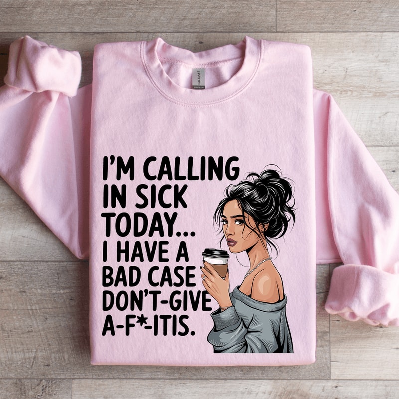 Im Calling In Sick Today Sweatshirt 3