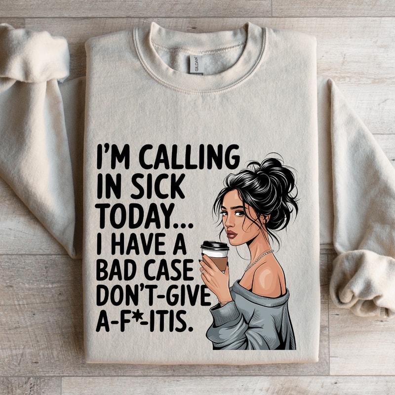 Im Calling In Sick Today Sweatshirt 4
