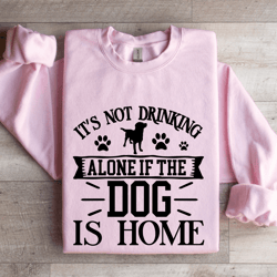 it's not drinking alone sweatshirt