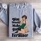 You Would Make Great Fertilizer Sweatshirt 2