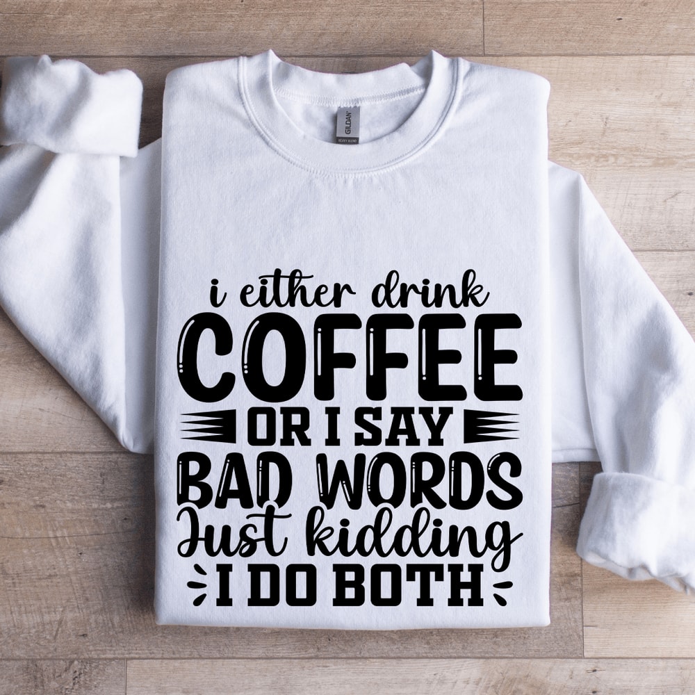 I Either Drink Coffee Or I Say Bad Words Sweatshirt 0