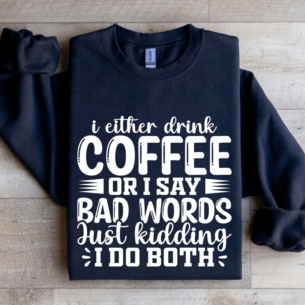 I Either Drink Coffee Or I Say Bad Words Sweatshirt 1