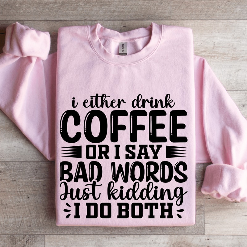 I Either Drink Coffee Or I Say Bad Words Sweatshirt 3