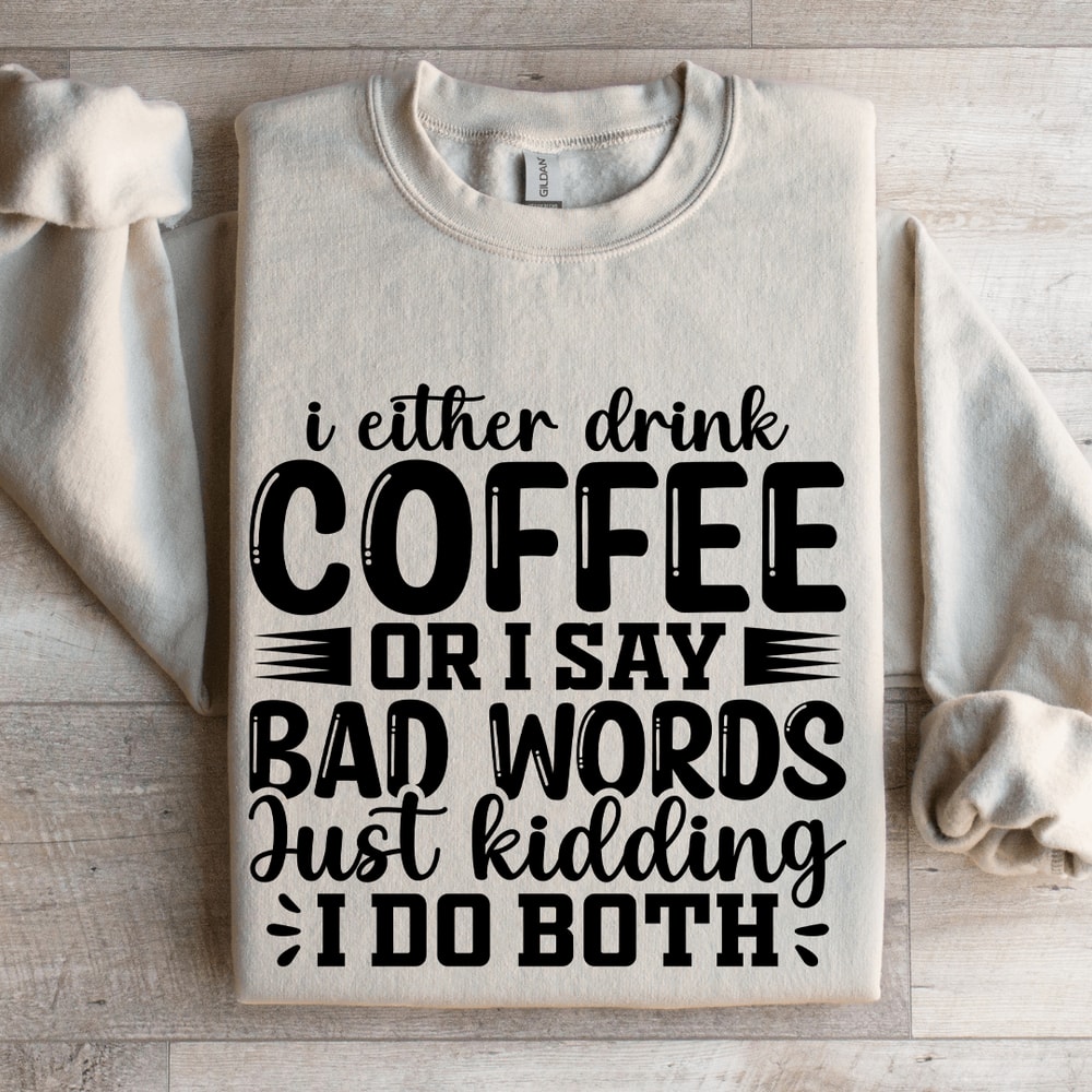 I Either Drink Coffee Or I Say Bad Words Sweatshirt 4