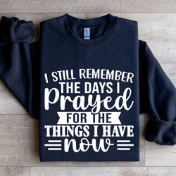 i still remember the days i prayed for the things sweatshirt