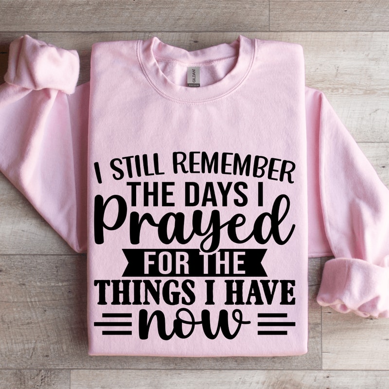 I Still Remember The Days I Prayed For The Things Sweatshirt 3
