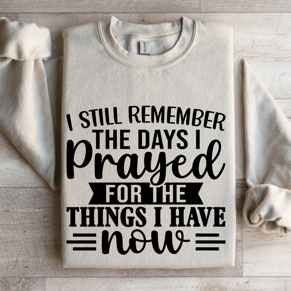 I Still Remember The Days I Prayed For The Things Sweatshirt 4