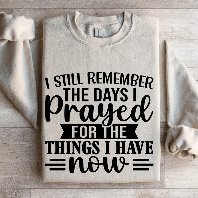I Still Remember The Days I Prayed For The Things Sweatshirt 4