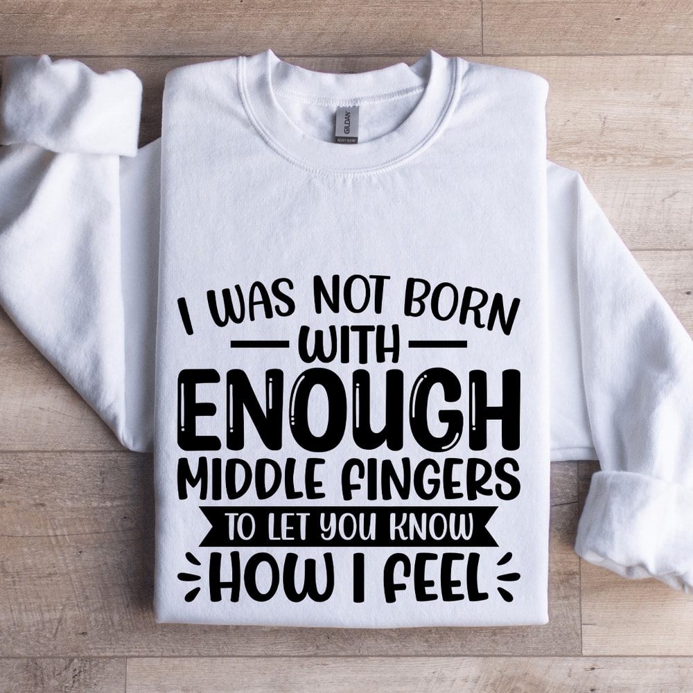 I Was Not Born With Enough Middle Fingers Sweatshirt 0