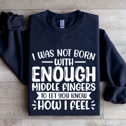 i was not born with enough middle fingers sweatshirt