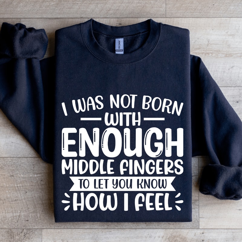 I Was Not Born With Enough Middle Fingers Sweatshirt 1