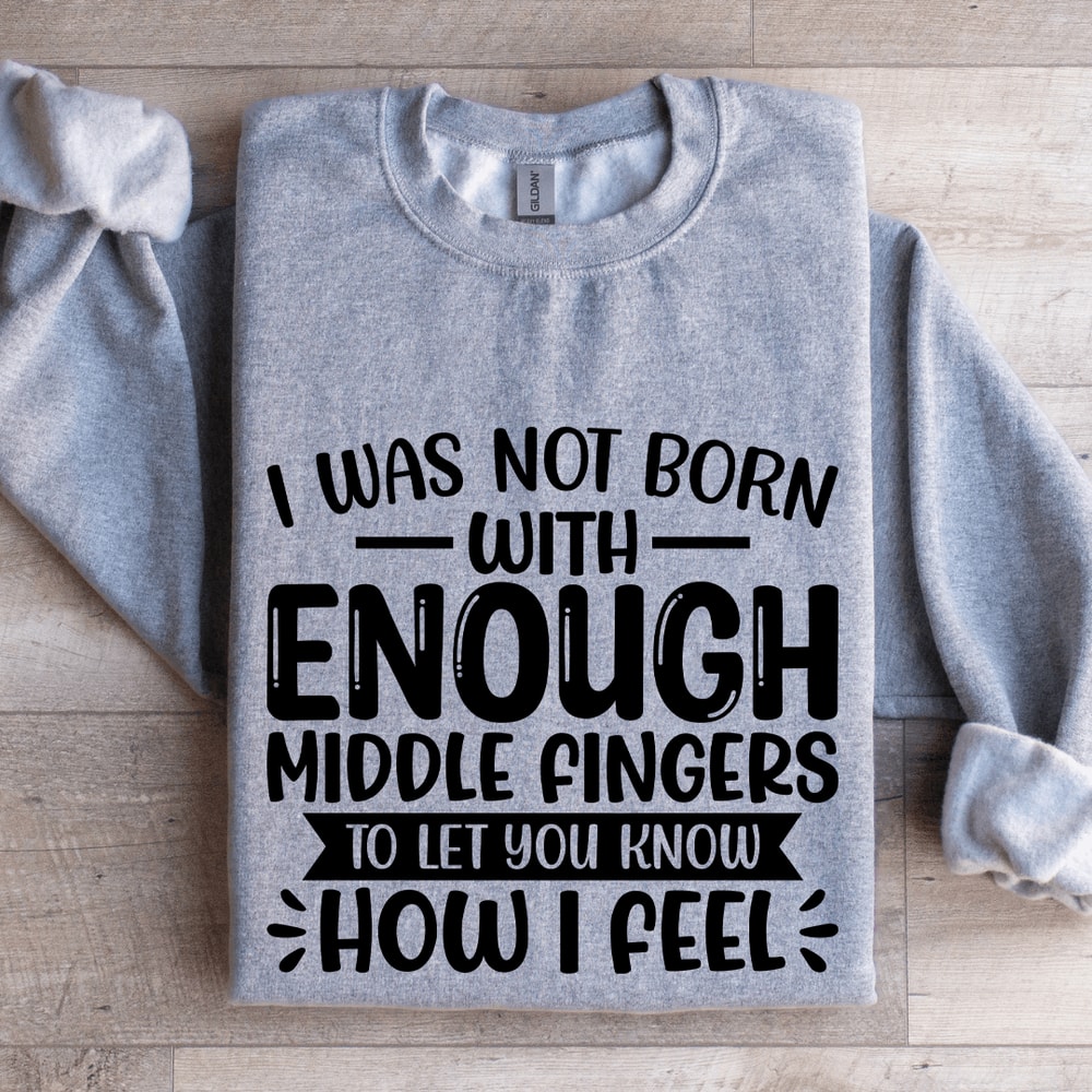 I Was Not Born With Enough Middle Fingers Sweatshirt 2