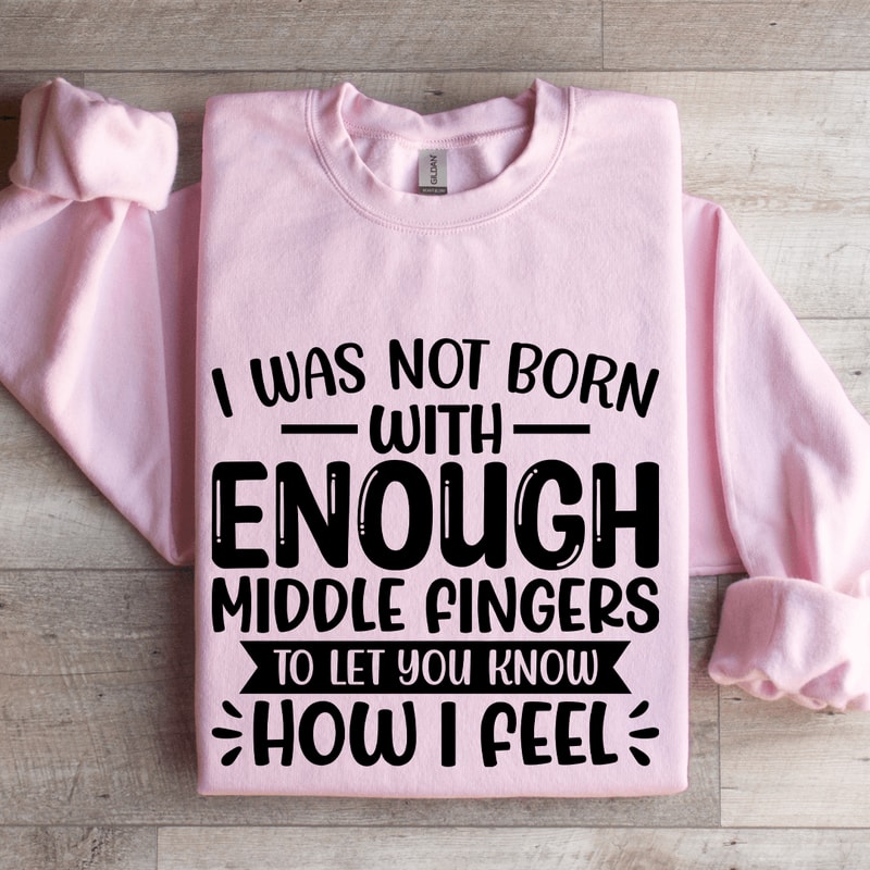I Was Not Born With Enough Middle Fingers Sweatshirt 3