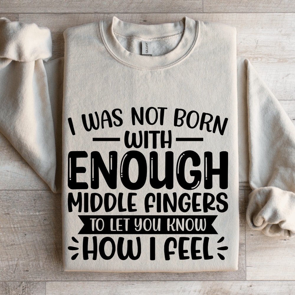 I Was Not Born With Enough Middle Fingers Sweatshirt 4