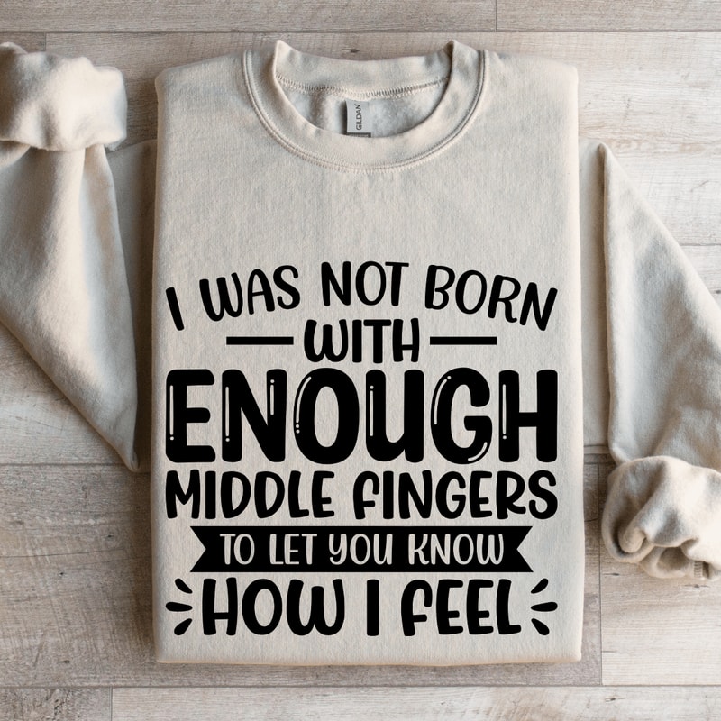 I Was Not Born With Enough Middle Fingers Sweatshirt 4