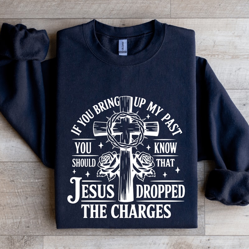 If You Bring Up My Past Sweatshirt 1