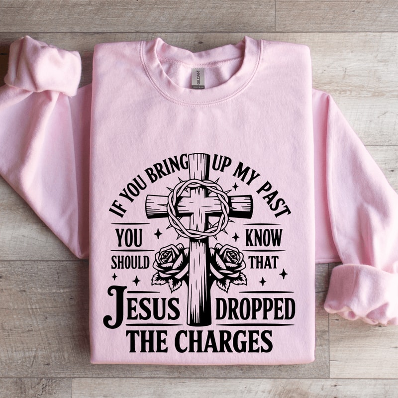 If You Bring Up My Past Sweatshirt 3