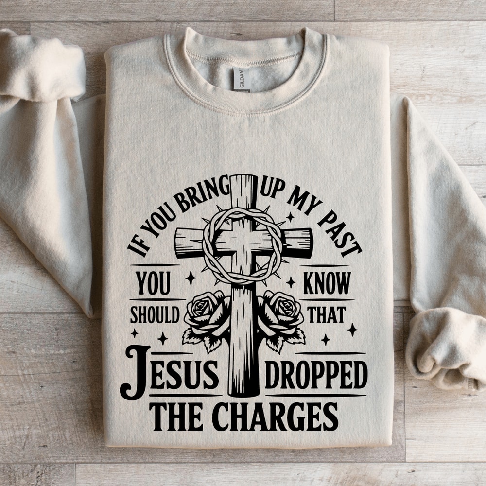 If You Bring Up My Past Sweatshirt 4