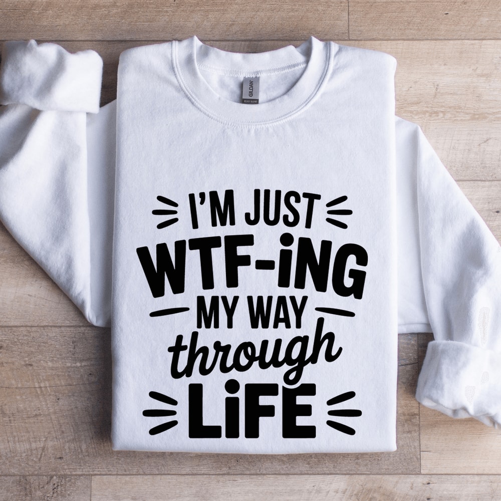 Im Just WTF ING My Way Through Life Sweatshirt 0