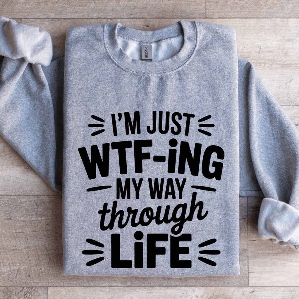 Im Just WTF ING My Way Through Life Sweatshirt 2