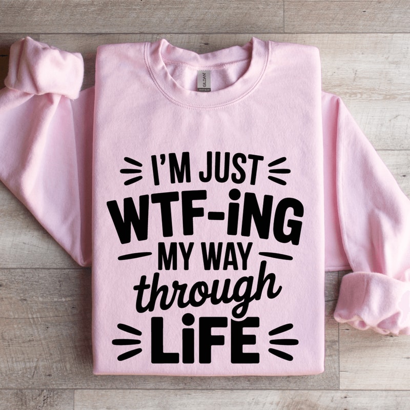 Im Just WTF ING My Way Through Life Sweatshirt 3