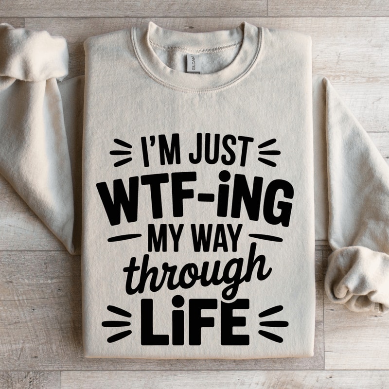 Im Just WTF ING My Way Through Life Sweatshirt 4