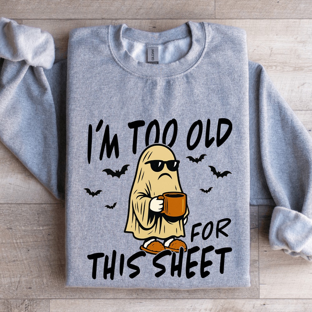 Im Too Old For This Sheet Sweatshirt 2
