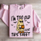 Im Too Old For This Sheet Sweatshirt 3