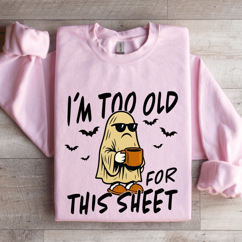 Im Too Old For This Sheet Sweatshirt 3
